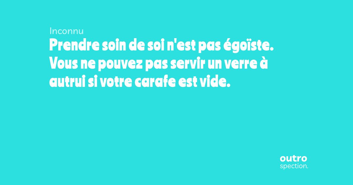 Prendre Soin De Soi N Est Pas Egoiste Vous Ne Pouvez Pas Servir Un Verre A Autrui Si Votre Carafe Est Vide Outrospection